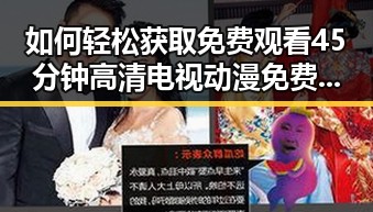 如何轻松获取 免费观看45分钟高清电视动漫免费版下载资源