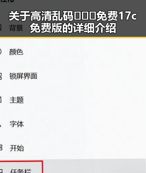 关于高清乱码🔞❌♋免费17c免费版的详细介绍