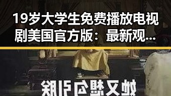 19岁大学生免费播放电视剧美国官方版：最新观看指南