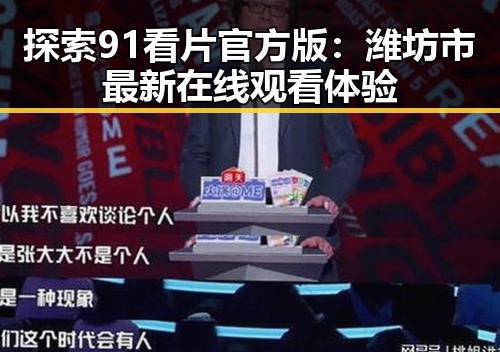 探索91看片官方版：潍坊市最新在线观看体验