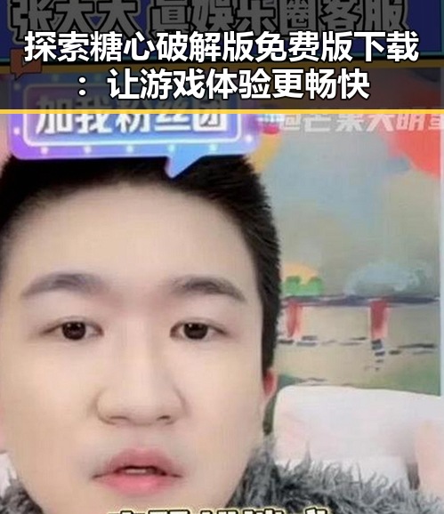 探索糖心破解版免费版下载：让游戏体验更畅快