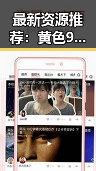 最新资源推荐：黄色91免费版下载助你畅享无限精彩
