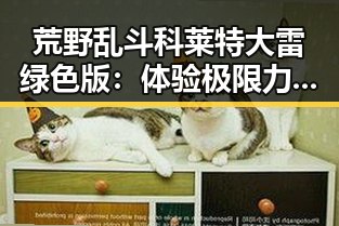 荒野乱斗科莱特大雷绿色版：体验极限力量的全新版本