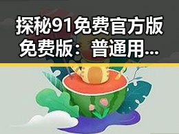 探秘91免费官方版免费版：普通用户的最佳选择