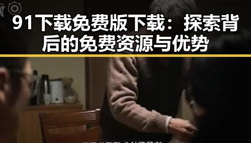 91下载免费版下载:探索背后的免费资源与优势
