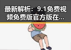 最新解析：9.1免费视频免费版官方版在平凉市的应用与发展