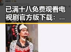 已满十八免费观看电视剧官方版下载:最新资源全解析