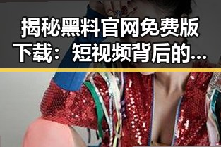 揭秘黑料 官网免费版下载：短视频背后的新趋势
