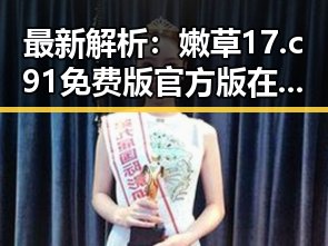 最新解析：嫩草17.c 91免费版官方版在鹤壁市的现状与发展