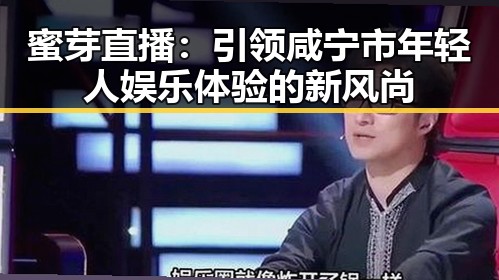 蜜芽直播：引领咸宁市年轻人娱乐体验的新风尚