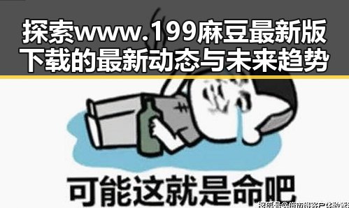 探索www.199麻豆最新版下载的最新动态与未来趋势