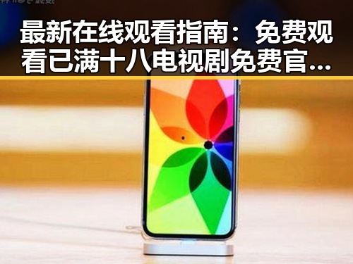 最新在线观看指南： 免费观看已满十八电视剧免费官方版全解析