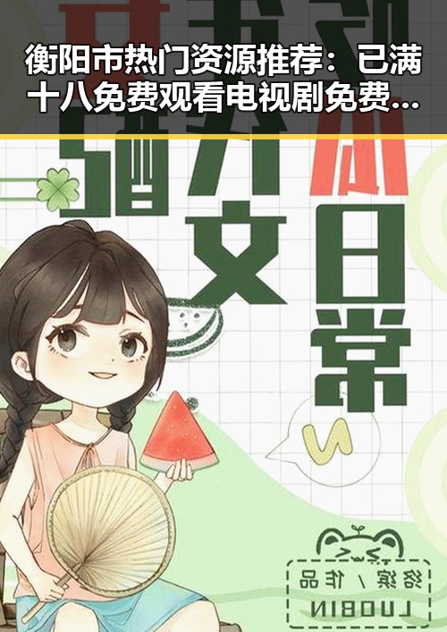 衡阳市热门资源推荐：已满十八免费观看电视剧免费版下载指南