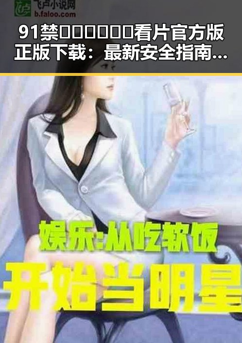 91禁🍆🍑🔞❌❌❌看片官方版正版下载：最新安全指南与官方资源介绍