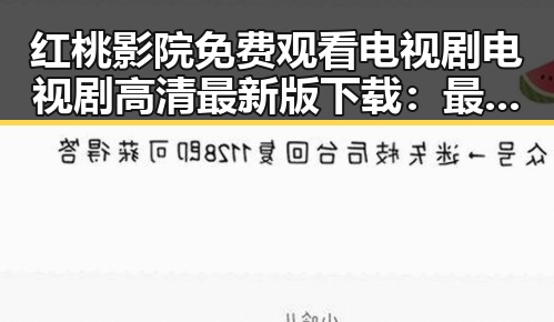 红桃影院免费观看电视剧电视剧高清最新版下载：最新资源全面解析