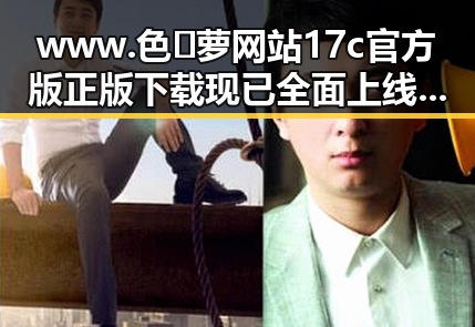 www.色😍萝网站17c官方版正版下载现已全面上线，开启全新体验