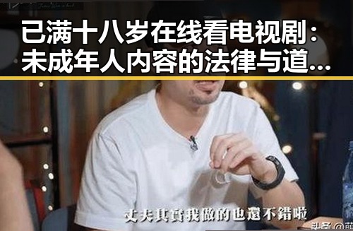 已满十八岁在线看电视剧:未成年人内容的法律与道德界限探析
