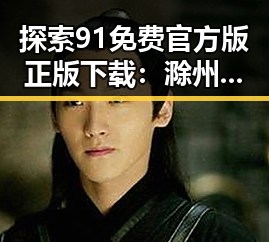 探索91免费官方版正版下载：滁州市居民的便捷选择