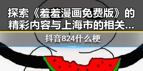 探索《羞羞漫画免费版》的精彩内容与上海市的相关发展