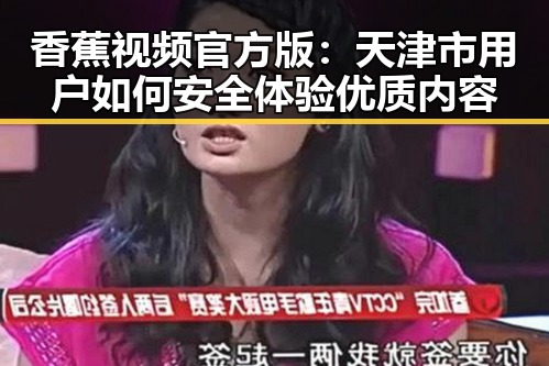 香蕉视频官方版：天津市用户如何安全体验优质内容