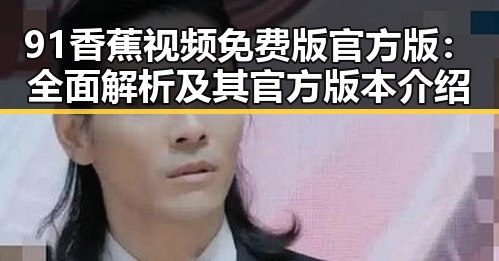91香蕉视频免费版官方版：全面解析及其官方版本介绍