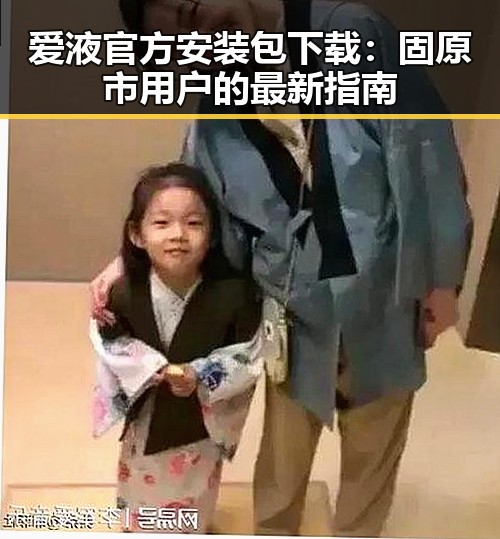 爱液官方安装包下载：固原市用户的最新指南