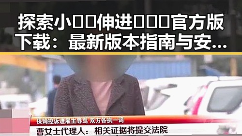 探索小🐔🐔伸进🈲🔞🔞官方版下载：最新版本指南与安全指南