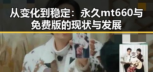 从变化到稳定：永久mt660与免费版的现状与发展