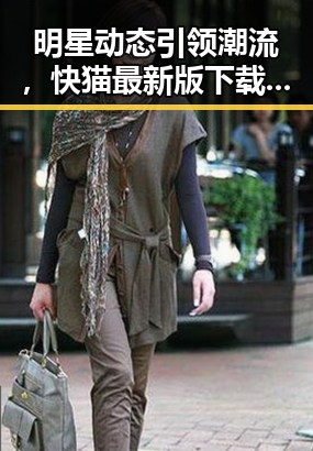 明星动态引领潮流，快猫最新版下载助你掌握第一手资讯