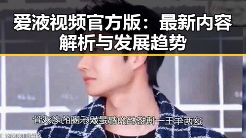 爱液视频官方版：最新内容解析与发展趋势