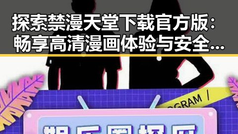 探索禁漫天堂下载官方版：畅享高清漫画体验与安全保障