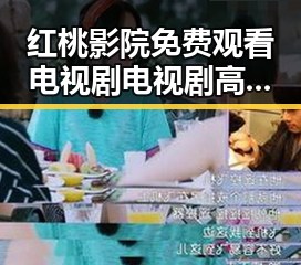 红桃影院免费观看电视剧电视剧高清官方版免费版：轻松追剧新体验