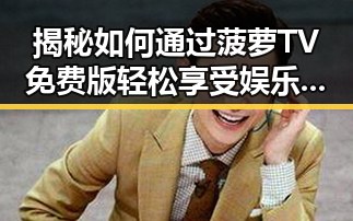 揭秘如何通过菠萝TV免费版轻松享受娱乐内容