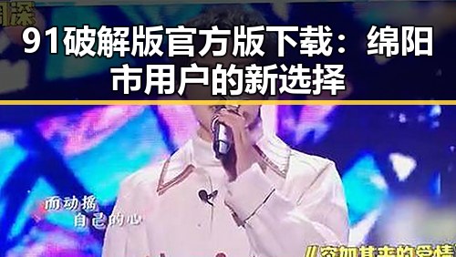 91破解版官方版下载：绵阳市用户的新选择