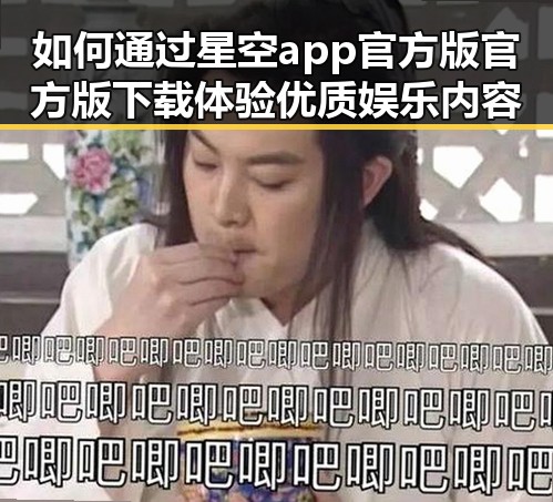 如何通过星空app官方版官方版下载体验优质娱乐内容