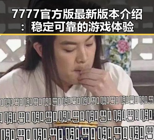 7777官方版最新版本介绍：稳定可靠的游戏体验