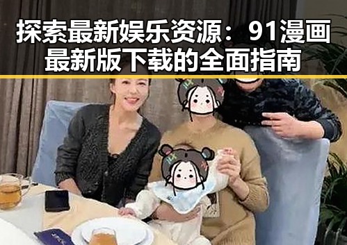 探索最新娱乐资源：91漫画最新版下载的全面指南