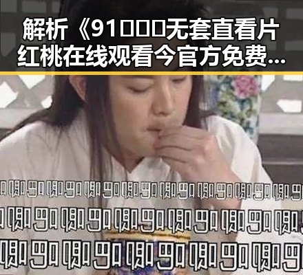 解析《91❌❌❌无套直看片红桃在线观看今官方免费版》的热议与现状