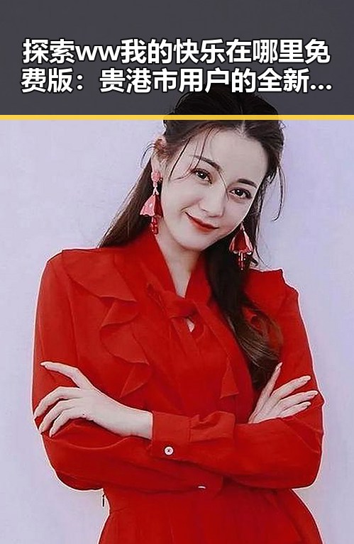 探索ww我的快乐在哪里免费版：贵港市用户的全新体验
