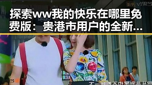 探索ww我的快乐在哪里免费版：贵港市用户的全新体验