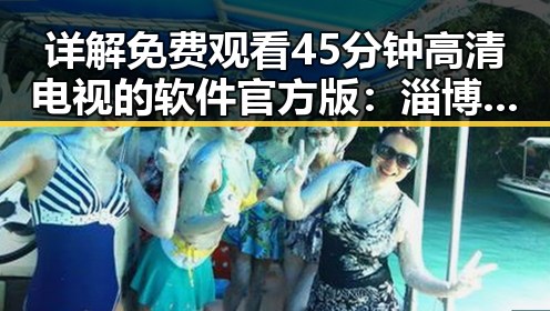 详解 免费观看45分钟高清电视的软件官方版：淄博市用户的最新选择