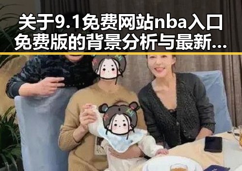 关于9.1免费网站nba入口免费版的背景分析与最新动态