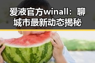 爱液官方winall：聊城市最新动态揭秘