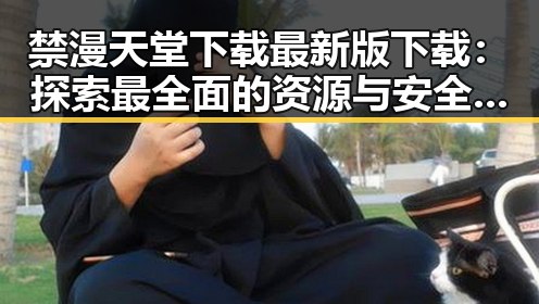 禁漫天堂下载最新版下载：探索最全面的资源与安全保障