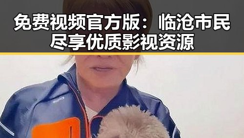 免费视频官方版：临沧市民尽享优质影视资源
