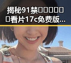 揭秘91禁🍆🍑🔞❌❌❌看片17c免费版下载的最新动态