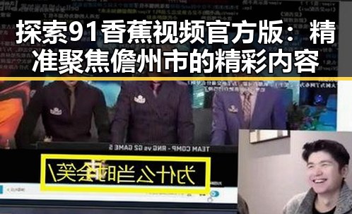 探索91香蕉视频官方版:精准聚焦儋州市的精彩内容