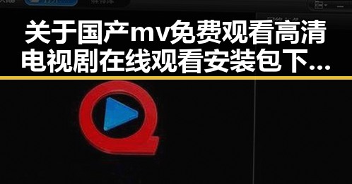 关于国产mv免费观看高清电视剧在线观看安装包下载的新趋势与现状