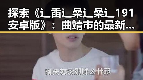 探索《辶臿辶喿辶喿辶191安卓版》：曲靖市的最新娱乐体验
