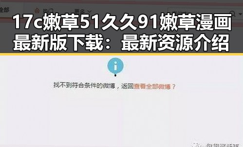 17c嫩草51久久91嫩草漫画最新版下载：最新资源介绍